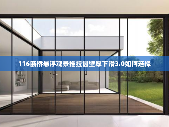 116断桥悬浮观景推拉窗壁厚下滑3.0如何选择