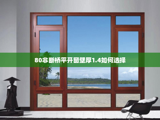 80非断桥平开窗壁厚1.4如何选择
