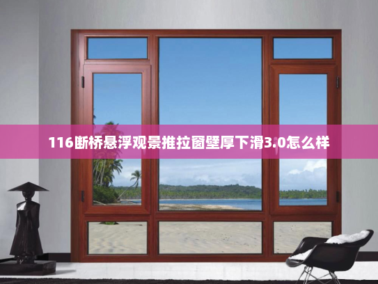 116断桥悬浮观景推拉窗壁厚下滑3.0怎么样