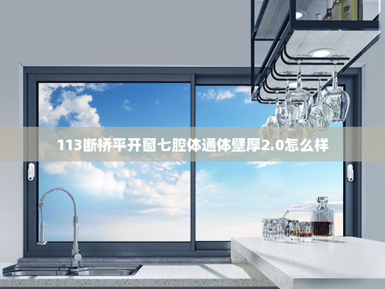 113断桥平开窗七腔体通体壁厚2.0怎么样