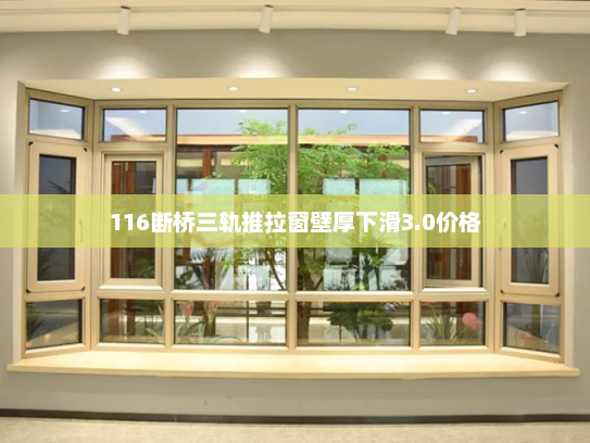 116断桥三轨推拉窗壁厚下滑3.0价格