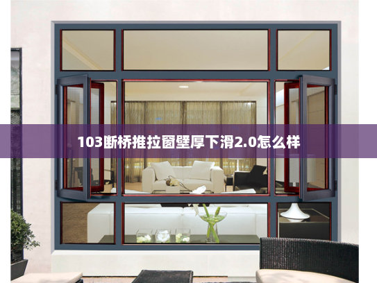 103断桥推拉窗壁厚下滑2.0怎么样