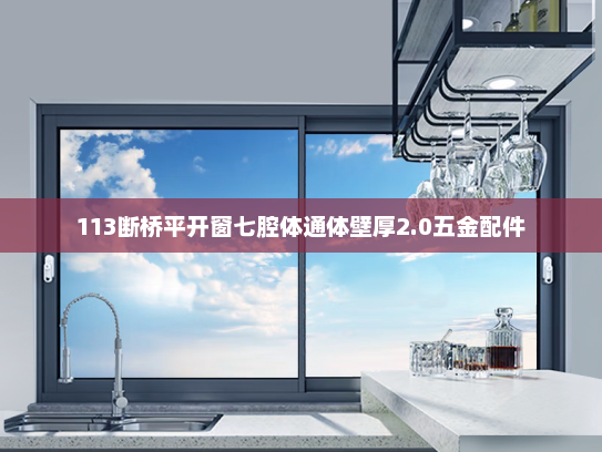 113断桥平开窗七腔体通体壁厚2.0五金配件