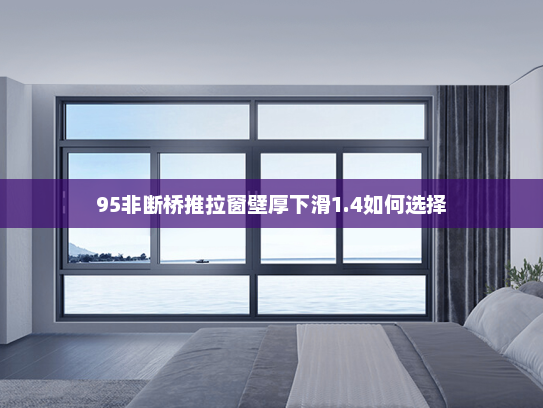 95非断桥推拉窗壁厚下滑1.4如何选择